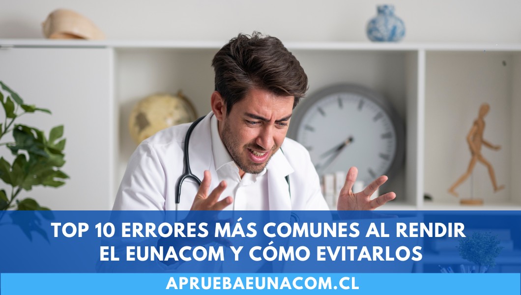 Top 10 errores más comunes al rendir EUNACOM y cómo evitarlos